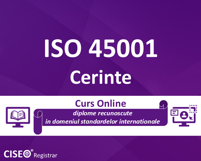 Cerinte ISO 45001:2018 Sisteme de Management al Sanatatii si Securitatii in Munca – Interpretare si Aplicare
