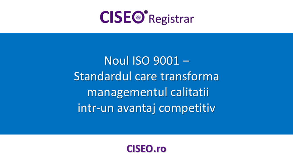 Noul ISO 9001 – Standardul care transforma managementul calitatii intr-un avantaj competitiv