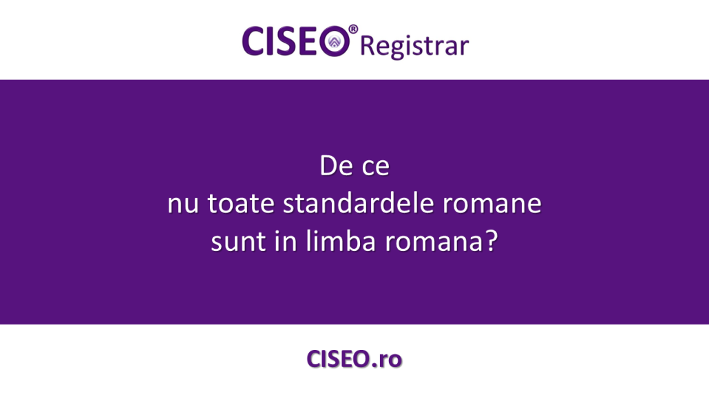 De ce nu toate standardele romane sunt in limba romana?