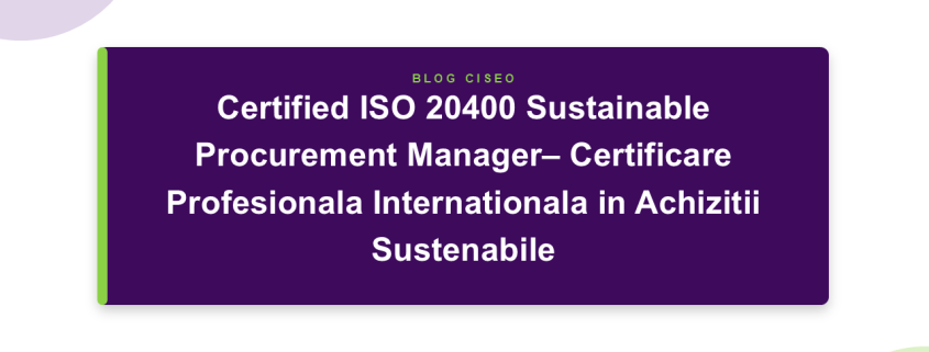 Certified ISO 20400 Sustainable Procurement Manager – Certificare Profesionala Internationala in Achizitii Sustenabile