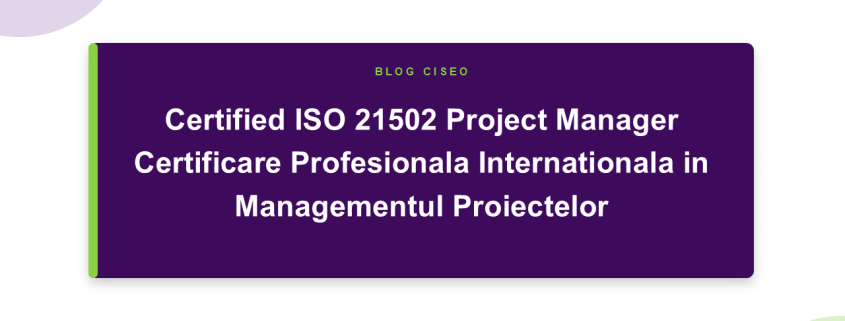 Certified ISO 21502 Project Manager – Certificare Profesionala Internationala in Managementul Proiectelor